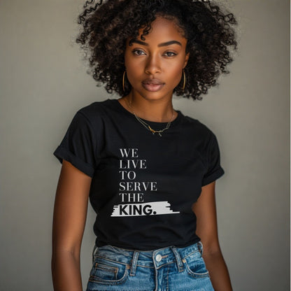 We Live to Serve the King™ T-Shirt – Christian Apparel for Men & Women